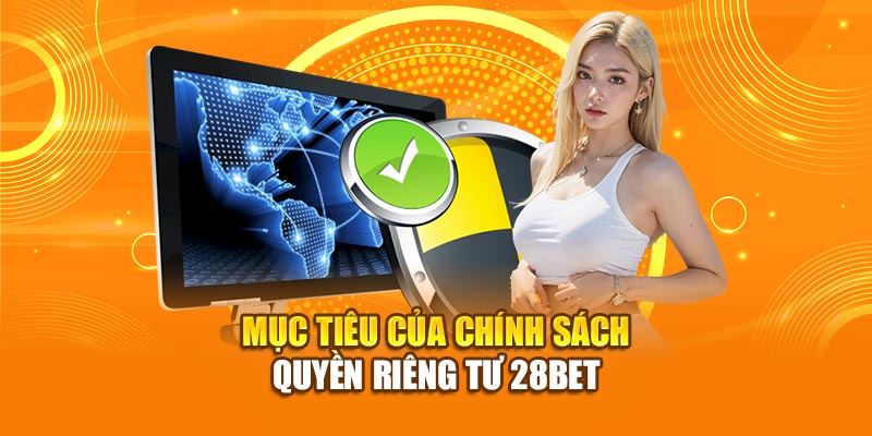 Chính Sách Quyền Riêng Tư 28BET – Bảo Mật Thông Tin Người Chơi 1 Mục tiêu của chính sách quyền riêng tư 28bet