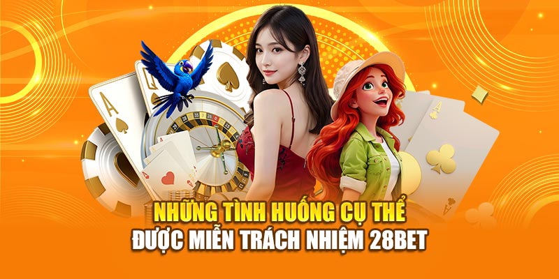 Miễn Trách Nhiệm 28bet - Điều Khoản Người Chơi Cần Biết 3 Những tình huống cụ thể được miễn trách nhiệm 28bet